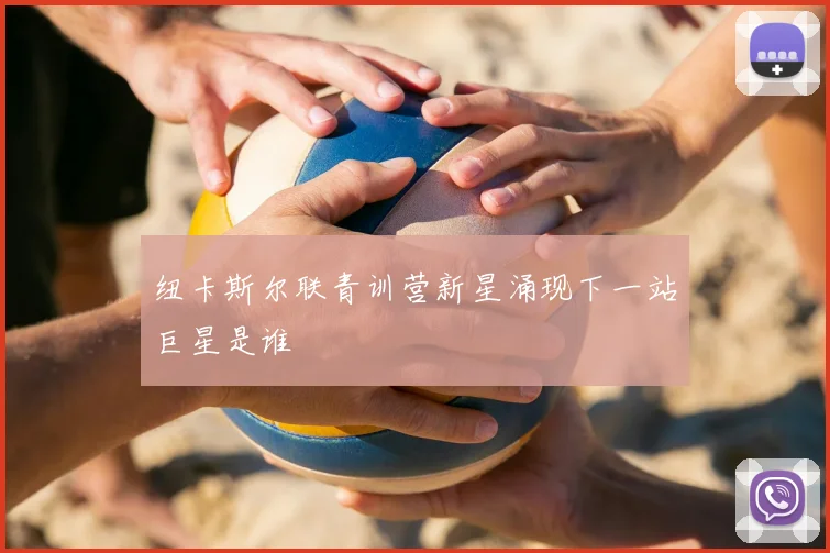 纽卡斯尔联青训营新星涌现下一站巨星是谁