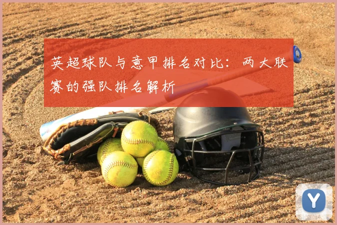 英超球队与意甲排名对比:两大联赛的强队排名解析