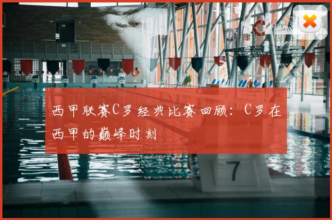 西甲联赛C罗经典比赛回顾：C罗在西甲的巅峰时刻